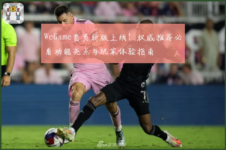 WeGame首页新版上线！权威推荐必看功能亮点与玩家体验指南
