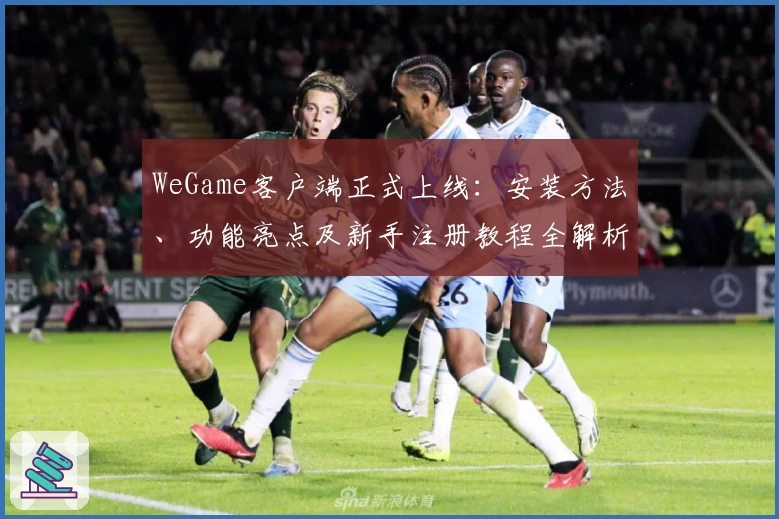 WeGame客户端正式上线:安装方法、功能亮点及新手注册教程全解析
