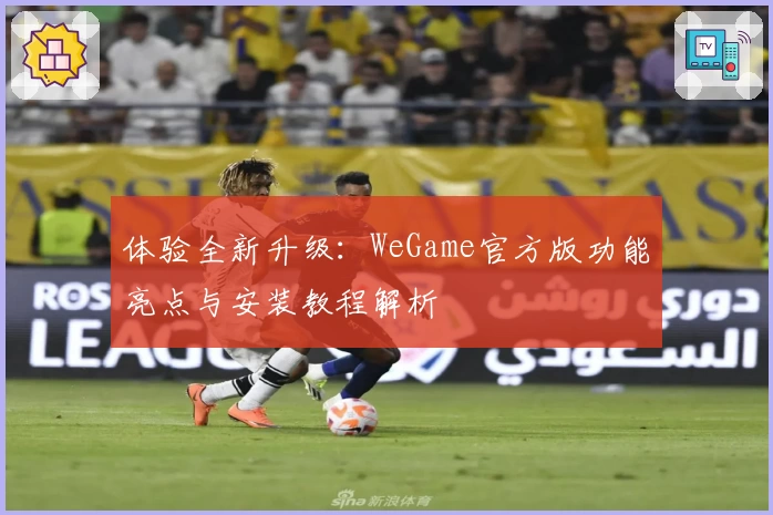 体验全新升级：WeGame官方版功能亮点与安装教程解析