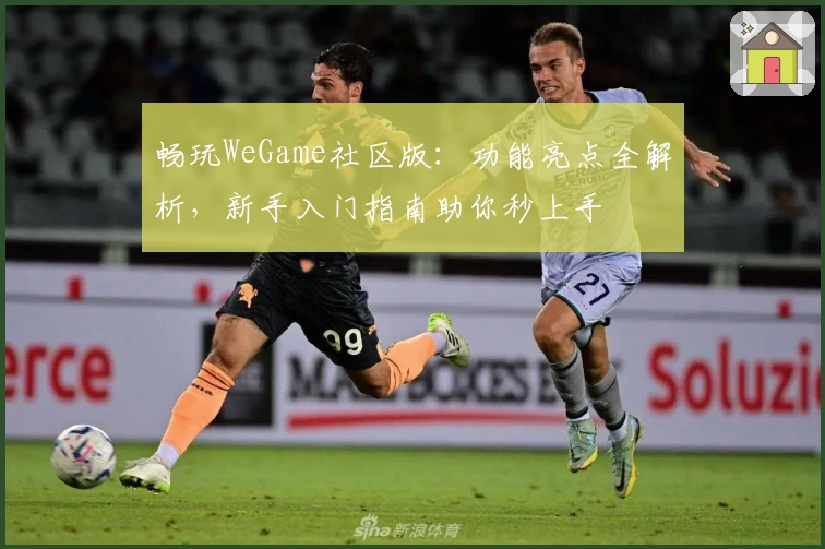 畅玩WeGame社区版：功能亮点全解析，新手入门指南助你秒上手